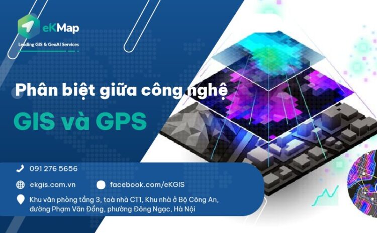 Phân biệt giữa công nghệ GIS và GPS