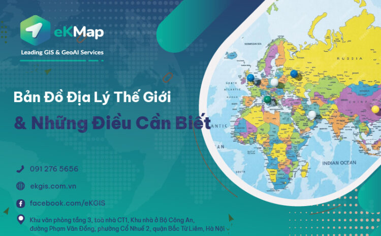  Bản đồ Địa lý Thế giới và những điều cần biết