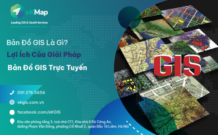  Bản đồ GIS là gì? Lợi ích của giải pháp bản đồ GIS trực tuyến