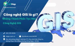 Công nghệ GIS là gì và những thành phần tạo nên công nghệ GIS