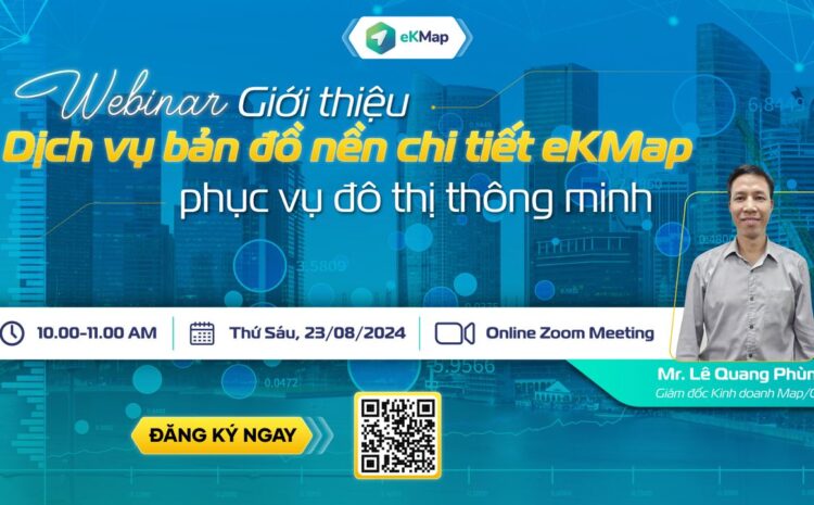  Nhiều Doanh nghiệp, Sở-Ngành quan tâm đến bản đồ nền chi tiết eKMap phục vụ quản lý đô thị tại webinar sáng nay