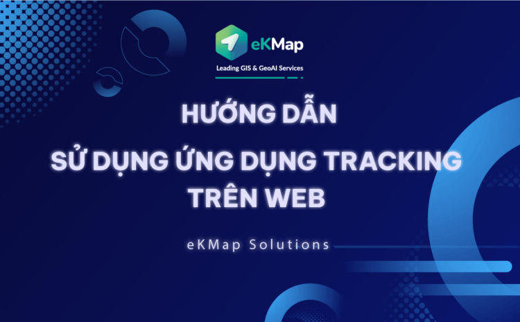  [HDSD eKMap Solutions] Ứng Dụng Tracking Trên Website