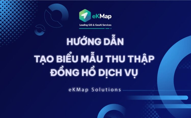  [HDSD eKMap Solutions] Tạo Biểu Mẫu Thu Thập Đồng Hồ Dịch Vụ