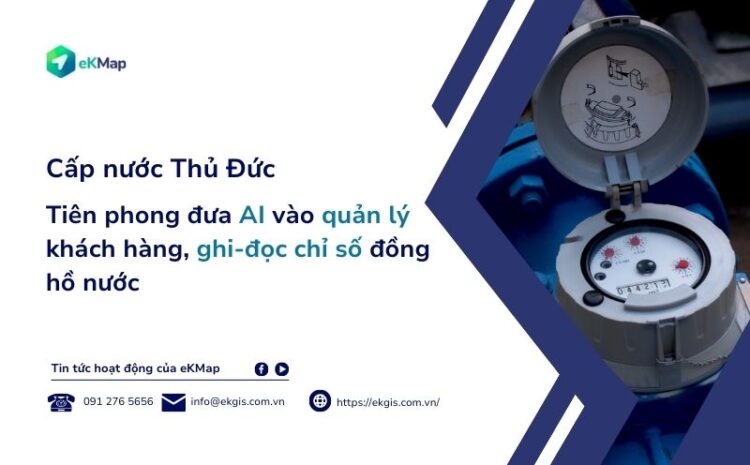  Cấp nước Thủ Đức: Tiên phong đưa AI vào quản lý khách hàng, ghi – đọc chỉ số đồng hồ nước