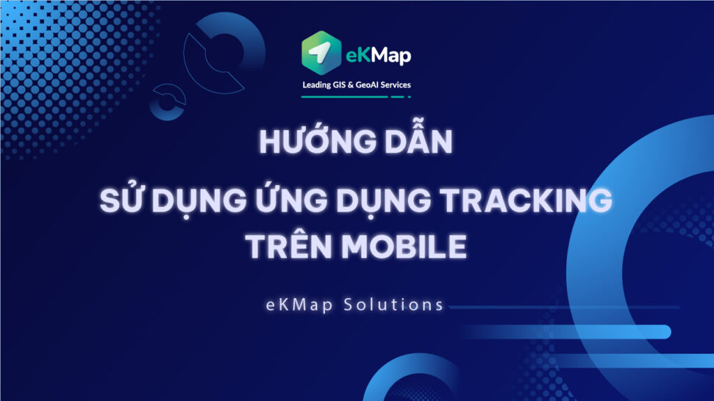 [HDSD eKMap Solutions] Ứng dụng Tracking trên Mobile