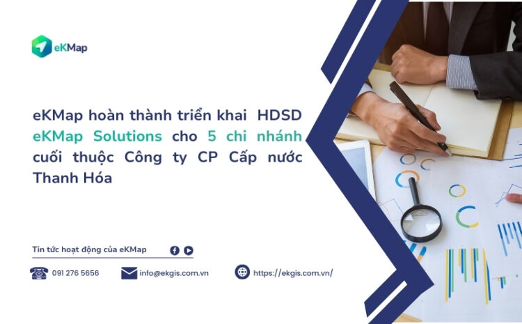  eKMap hoàn thành triển khai – HDSD eKMap Solutions cho 5 chi nhánh cuối thuộc Công ty CP Cấp nước Thanh Hóa