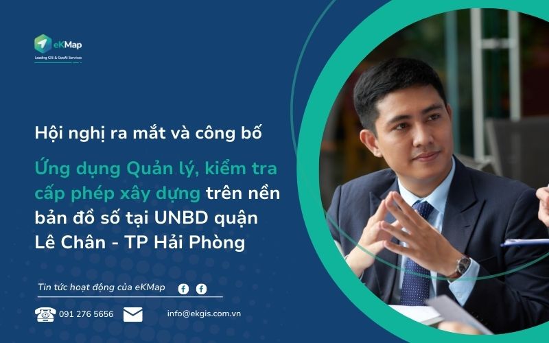 Quận Lê Chân ra mắt hệ thống quản lý, kiểm tra cấp phép xây dựng trên nền bản đồ số, hợp tác cùng eKMap