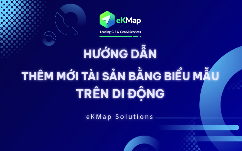 [HDSD eKMap Solutions] Thêm mới tài sản bằng biểu mẫu trên di động