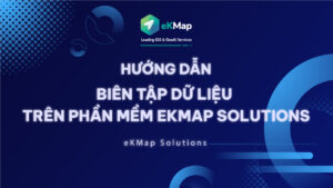 [HDSD eKMap Solutions] Biên tập dữ liệu trên phần mềm