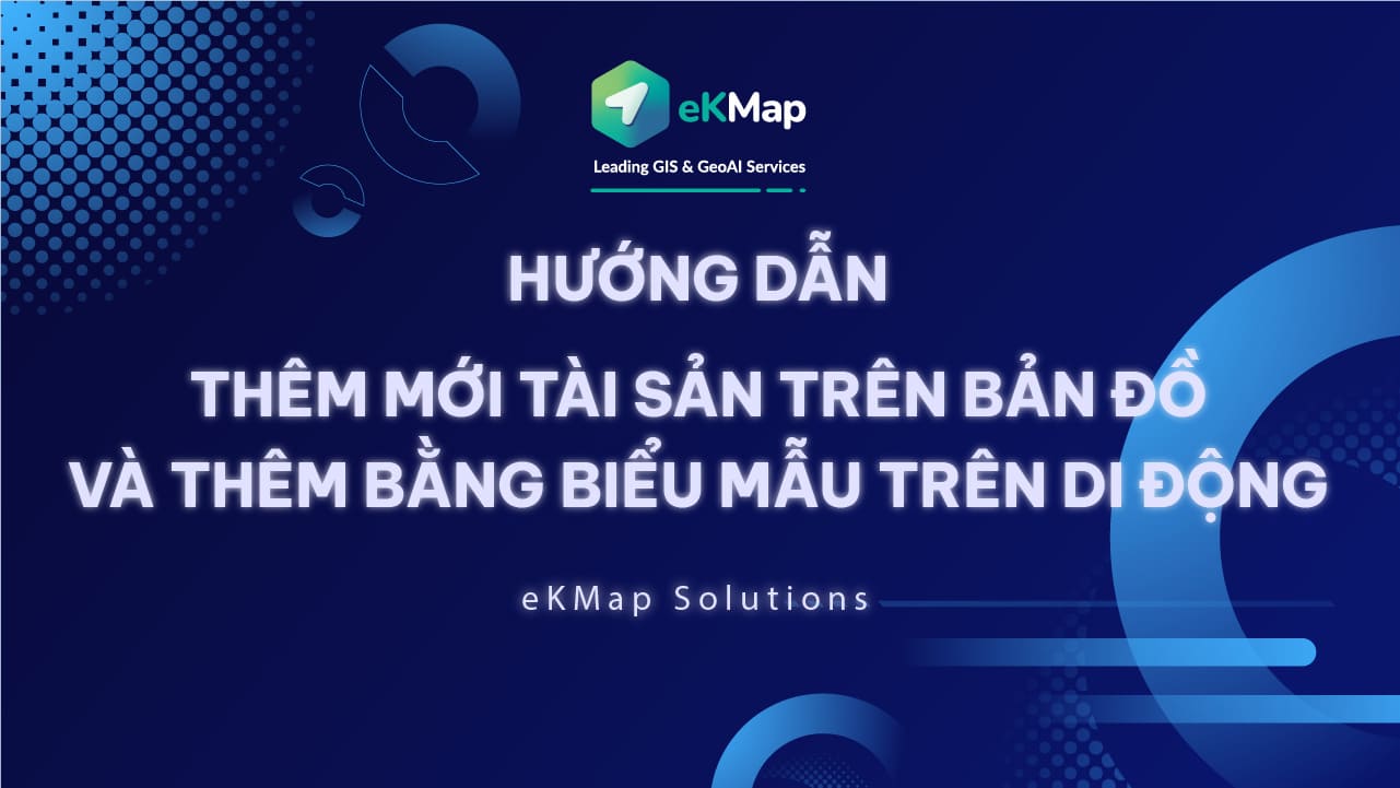 [HDSD eKMap Solutions] thêm mới tài sản trên bản đồ bằng di động