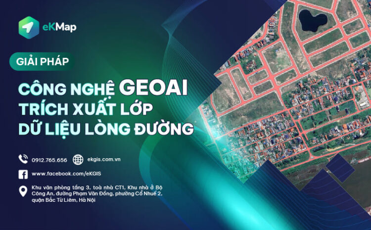  GIẢI PHÁP CÔNG NGHỆ GEOAI TRÍCH XUẤT LỚP DỮ LIỆU LÒNG ĐƯỜNG 