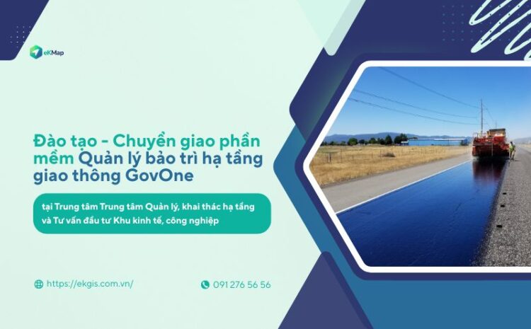  Trung tâm Quản lý hạ tầng khu kinh tế, công nghiệp số hóa công tác quản lý bảo trì hạ tầng giao thông đường chuyên dùng với phần mềm GovOne