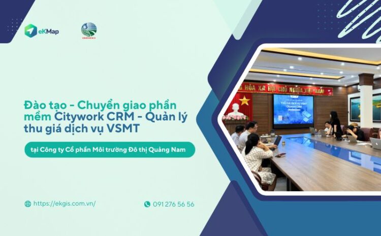 Môi trường đô thị Quảng Nam: CityWork CRM được triển khai, số hóa công tác thu giá dịch vụ VSMT