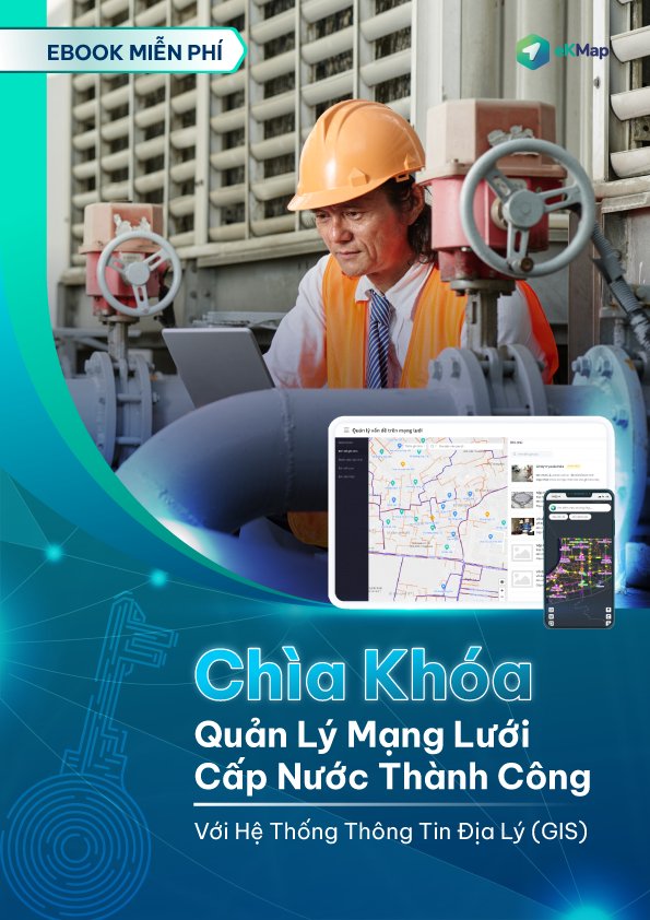 Chìa Khóa Để Quản Lý Mạng Lưới Cấp Nước Thành Công Với Hệ Thống Thông Tin Địa Lý