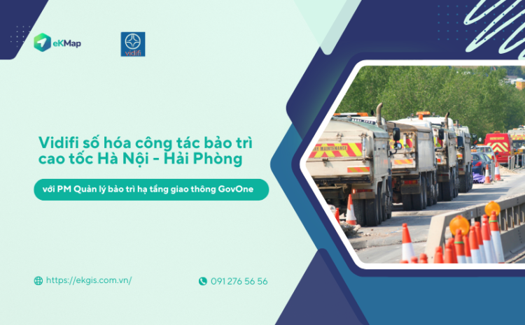  Vidifi số hóa công tác bảo trì cao tốc Hà Nội – Hải Phòng bằng phần mềm GovOne