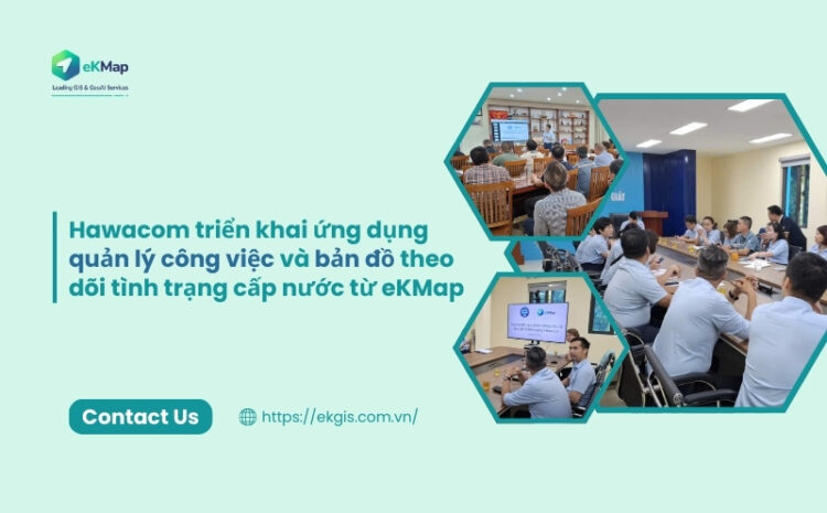  Hawacom triển khai ứng dụng quản lý công việc và bản đồ theo dõi tình trạng cấp nước 