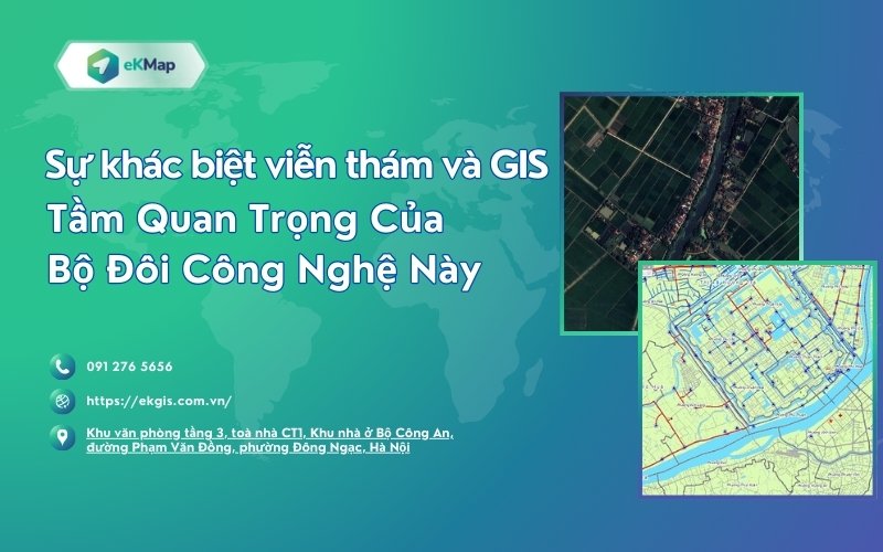 Sự khác biệt viễn thám và GIS - Tầm quan trọng của Bộ đôi công nghệ này