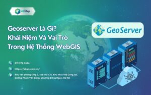Geoserver là gì? Khái niệm và vai trò trong hệ thống WebGIS
