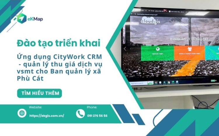  Đào tạo triển khai trực tuyến ứng dụng CityWork CRM cho Ban quản lý xã Phù Cát