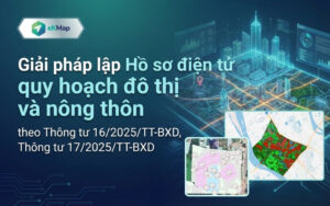 Giải pháp lập Hồ sơ điện tử quy hoạch đô thị và nông thôn theo Thông tư 16/2025/TT-BXD, Thông tư 17/2025/TT-BXD và những điều bạn cần biết
