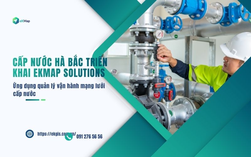 Cấp nước Hà Bắc chủ động chuyển đổi số vận hành mạng lưới với hệ thống eKMap Solutions