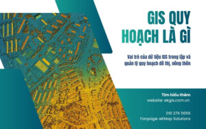 GIS quy hoạch là gì? Vai trò của dữ liệu GIS trong lập và quản lý quy hoạch đô thị, nông thôn