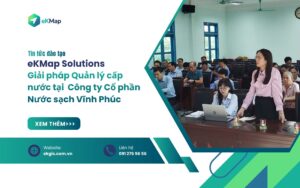 Công ty Cổ phần Nước sạch Vĩnh Phúc triển khai eKMap Solutions, thúc đẩy chuyển đổi số quản lý cấp nước bằng GIS