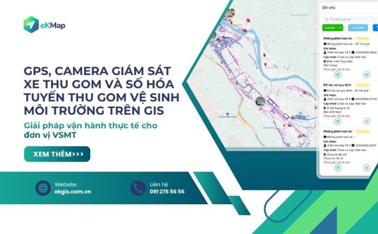  GPS, Camera Giám sát xe thu gom và Số hóa tuyến thu gom Vệ sinh môi trường trên GIS: Giải pháp vận hành thực tế cho đơn vị VSMT 