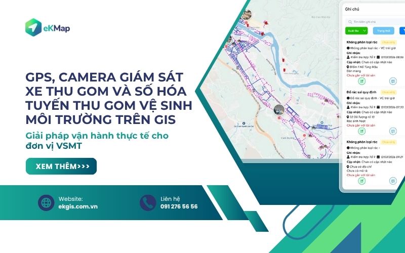 GPS, Camera Giám sát xe thu gom và Số hóa tuyến thu gom Vệ sinh môi trường trên GIS: Giải pháp vận hành thực tế cho đơn vị VSMT