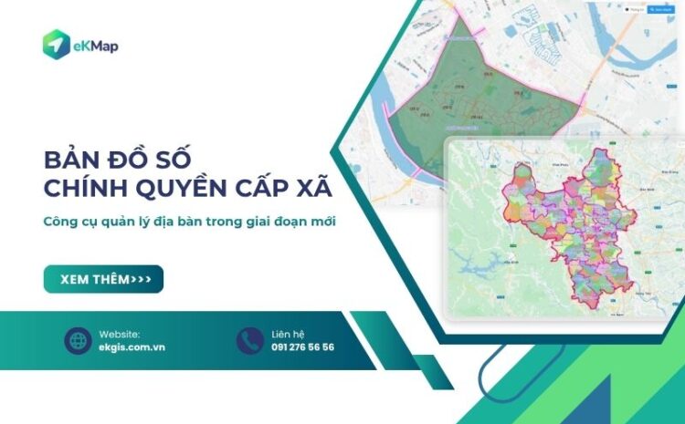  Bản đồ số cho chính quyền cấp xã, phường – Vì sao cần triển khai ngay bây giờ? 