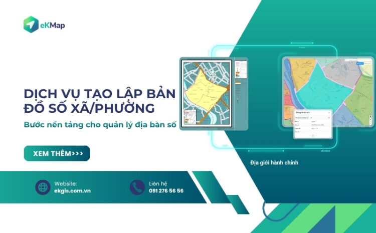  Dịch vụ tạo lập bản đồ số xã phường: Nền tảng dữ liệu cho chính quyền số 