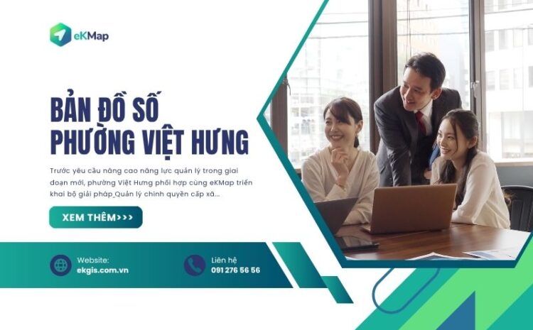  eKMap Solutions đồng hành cùng phường Việt Hưng xây dựng cơ sở dữ liệu bản đồ số cấp phường 