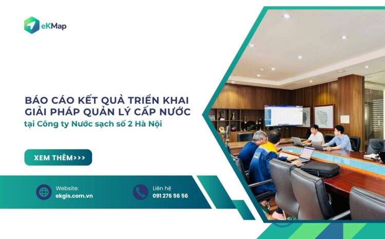  eKMap và Công ty Cổ phần Nước sạch số 2 Hà Nội đánh giá kết quả triển khai giải pháp quản lý cấp nước 