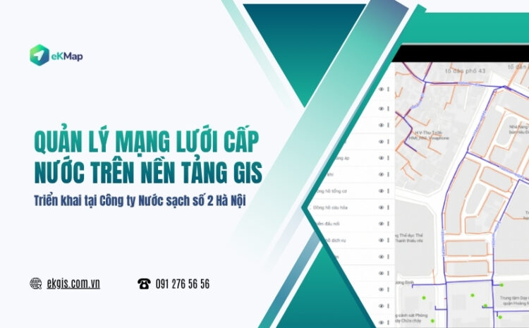  Nước sạch số 2 Hà Nội triển khai giải pháp quản lý mạng lưới cấp nước cùng eKMap Solutions 