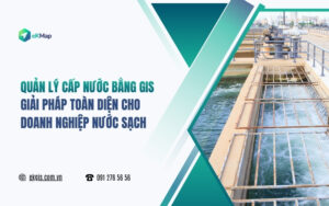 Quản lý mạng lưới cấp nước bằng GIS: Giải pháp cho doanh nghiệp nước sạch