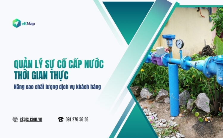  Quản lý sự cố cấp nước thời gian thực: Nâng cao chất lượng dịch vụ khách hàng 